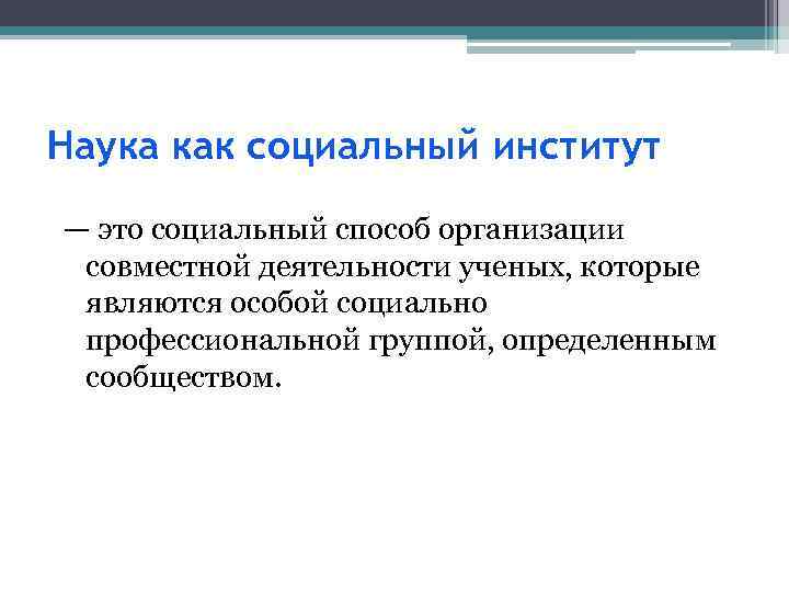 Наука как социальный институт — это социальный способ организации совместной деятельности ученых, которые являются