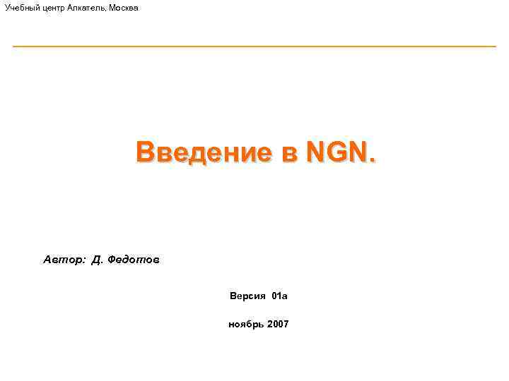 Учебный центр Алкатель, Москва Введение в NGN. Автор: Д. Федотов Версия 01 а ноябрь