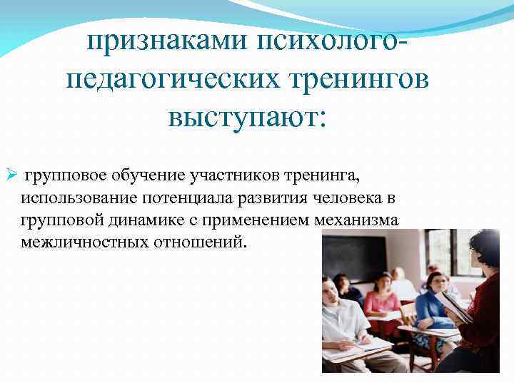 признаками психологопедагогических тренингов выступают: Ø групповое обучение участников тренинга, использование потенциала развития человека в