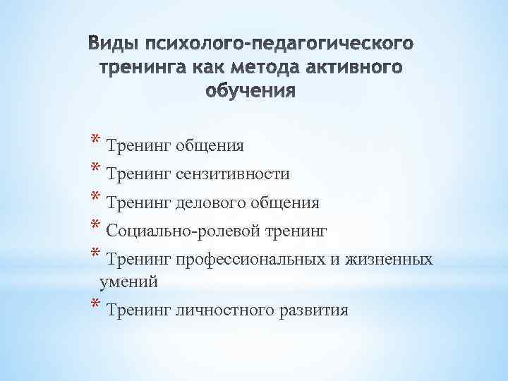 * Тренинг общения * Тренинг сензитивности * Тренинг делового общения * Социально-ролевой тренинг *