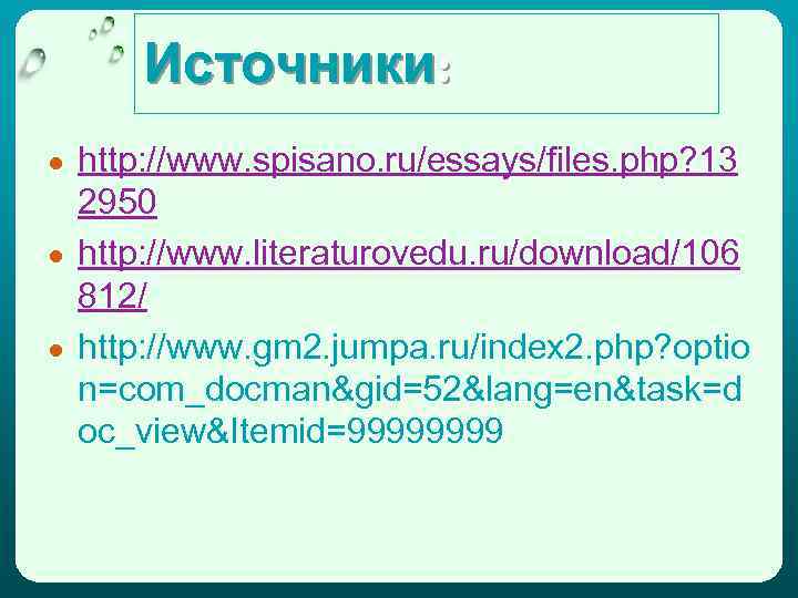 Источники: ● ● ● http: //www. spisano. ru/essays/files. php? 13 2950 http: //www. literaturovedu.