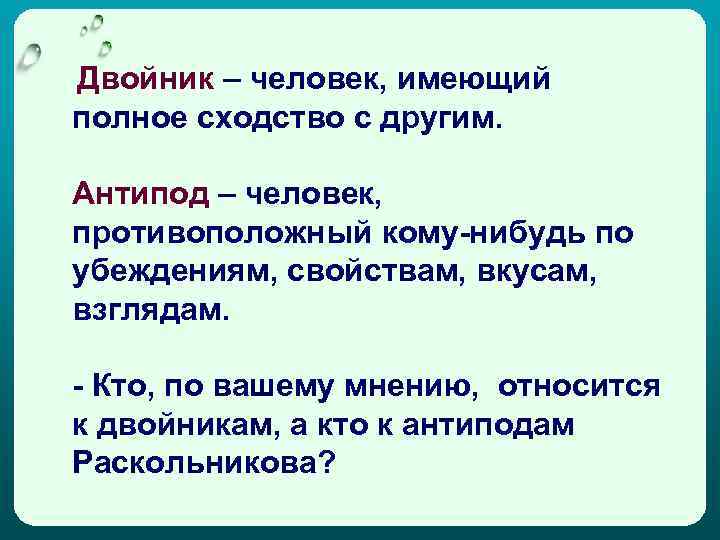 Двойник – человек, имеющий полное сходство с другим. Антипод – человек, противоположный кому-нибудь по