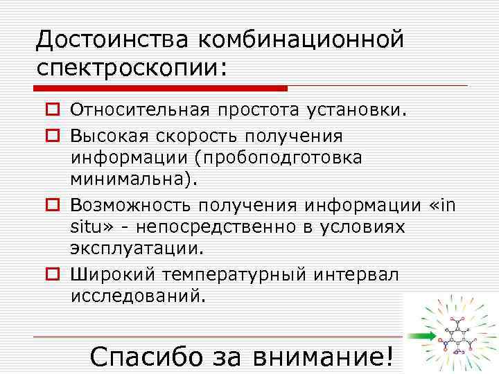 Достоинства комбинационной спектроскопии: o Относительная простота установки. o Высокая скорость получения информации (пробоподготовка минимальна).