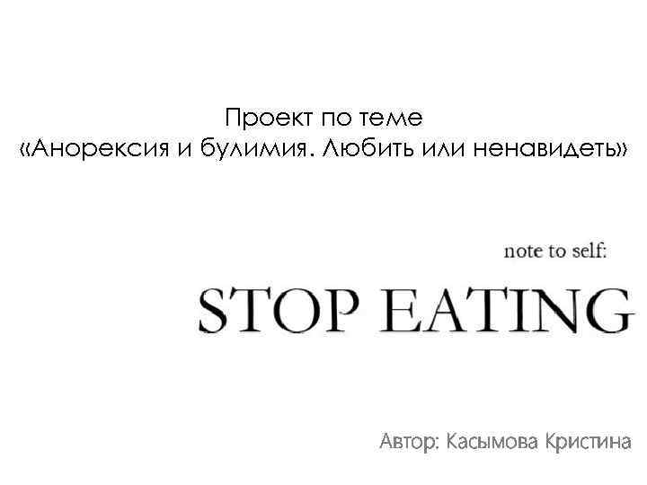 Проект по теме «Анорексия и булимия. Любить или ненавидеть» Автор: Касымова Кристина 