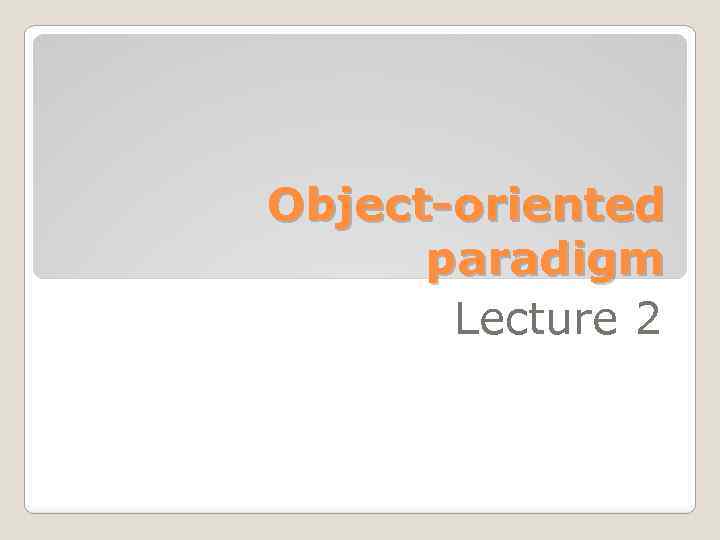 Object-oriented paradigm Lecture 2 