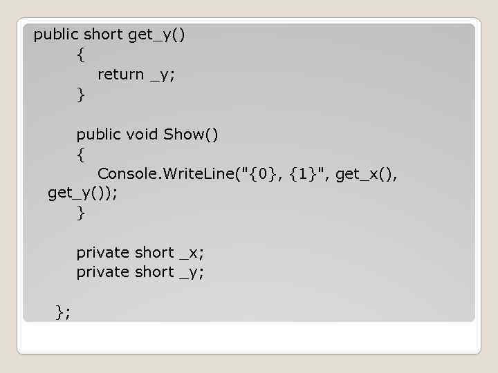 public short get_y() { return _y; } public void Show() { Console. Write. Line("{0},