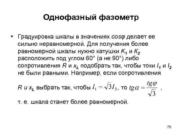 Однофазный фазометр • Градуировка шкалы в значениях cosφ делает ее сильно неравномерной. Для получения