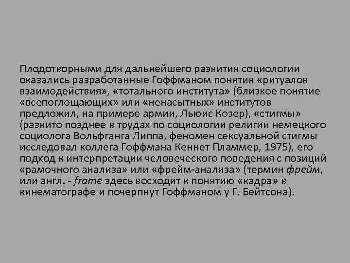 Плодотворными для дальнейшего развития социологии оказались разработанные Гоффманом понятия «ритуалов взаимодействия» , «тотального института»
