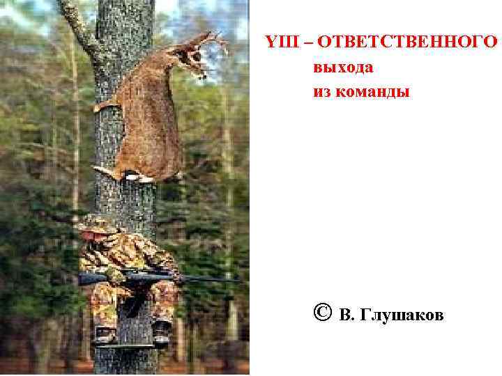 YIII – ОТВЕТСТВЕННОГО выхода из команды © В. Глушаков 