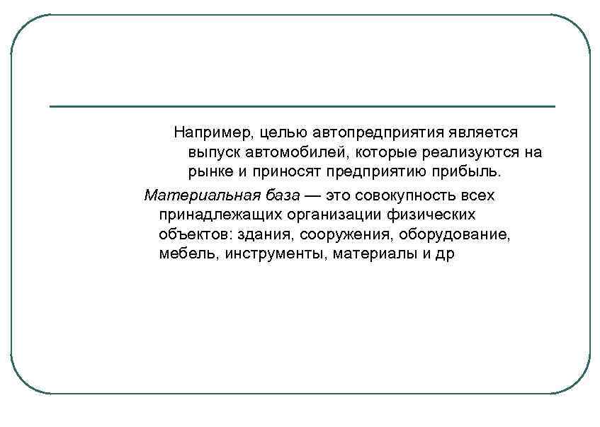 Например, целью автопредприятия является выпуск автомобилей, которые реализуются на рынке и приносят предприятию прибыль.