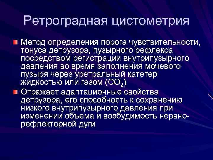 Ретроградная цистометрия Метод определения порога чувствительности, тонуса детрузора, пузырного рефлекса посредством регистрации внутрипузырного давления