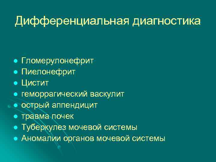 Дифференциальная диагностика l l l l Гломерулонефрит Пиелонефрит Цистит геморрагический васкулит острый аппендицит травма