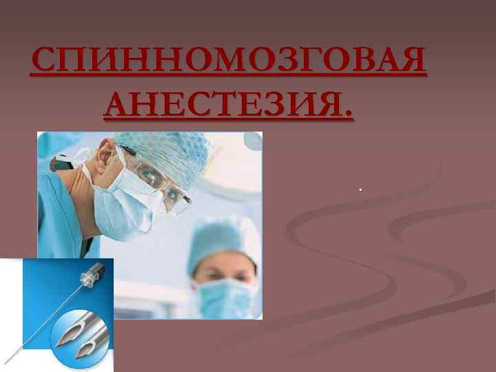 СПИННОМОЗГОВАЯ АНЕСТЕЗИЯ. . 