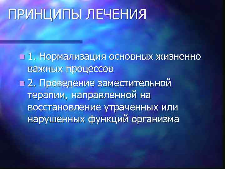 ПРИНЦИПЫ ЛЕЧЕНИЯ n 1. Нормализация основных жизненно важных процессов n 2. Проведение заместительной терапии,