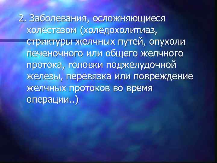 2. Заболевания, осложняющиеся холестазом (холедохолитиаз, стриктуры желчных путей, опухоли печеночного или общего желчного протока,