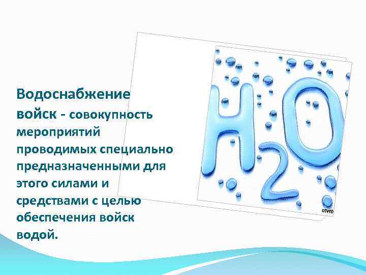. Водоснабжение войск - совокупность мероприятий проводимых специально предназначенными для этого силами и средствами