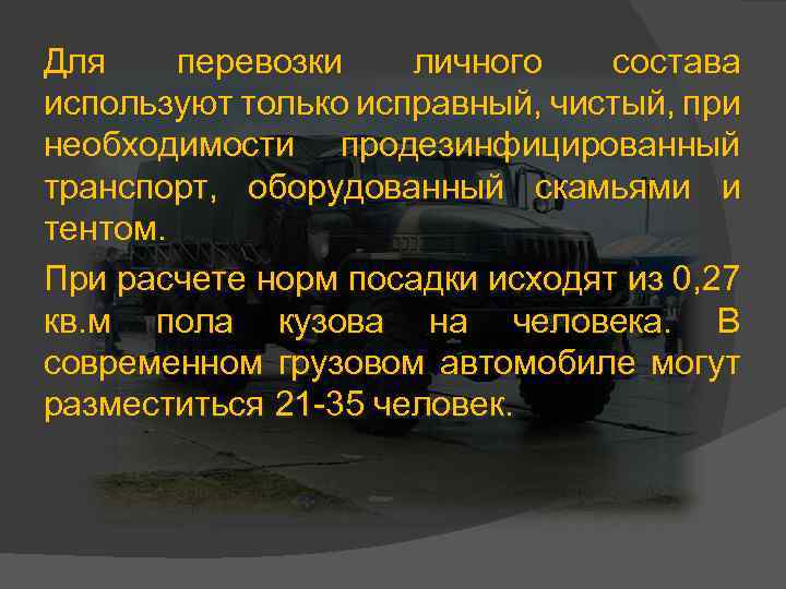 Для перевозки личного состава используют только исправный, чистый, при необходимости продезинфицированный транспорт, оборудованный скамьями