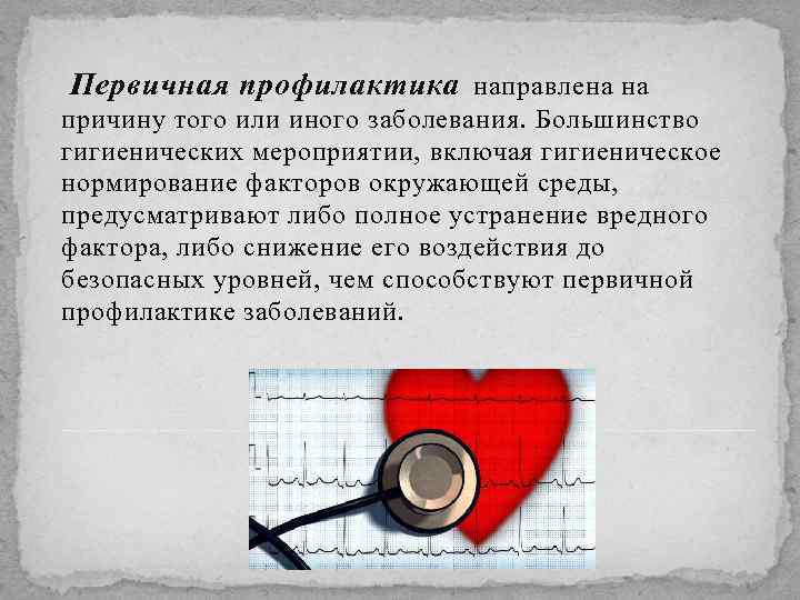 Первичная профилактика направлена на причину того или иного заболевания. Большинство гигиенических мероприятии, включая гигиеническое