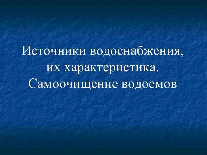 Источники водоснабжения, их характеристика. Самоочищение водоемов 