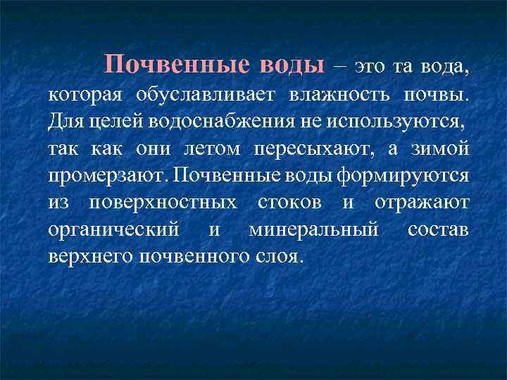 Почвенные воды – это та вода, которая обуславливает влажность почвы. Для целей водоснабжения не