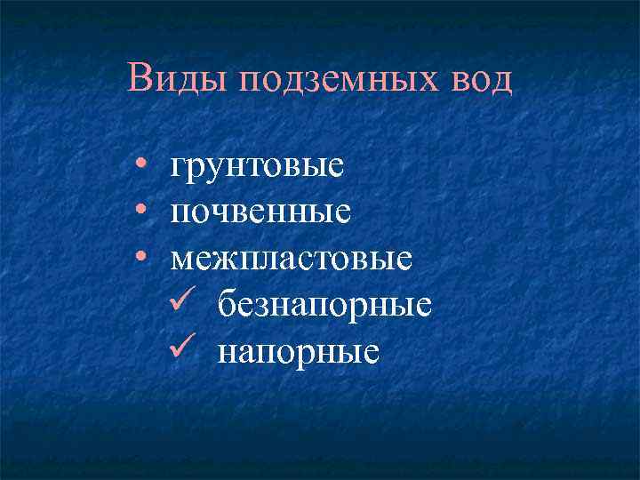 Виды подземных вод • грунтовые • почвенные • межпластовые ü безнапорные ü напорные 