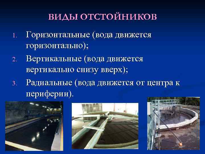 ВИДЫ ОТСТОЙНИКОВ 1. 2. 3. Горизонтальные (вода движется горизонтально); Вертикальные (вода движется вертикально снизу