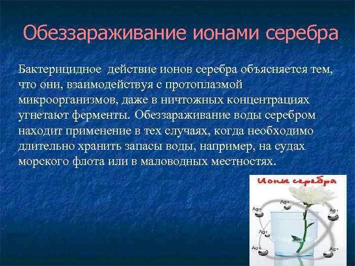 Обеззараживание ионами серебра Бактерицидное действие ионов серебра объясняется тем, что они, взаимодействуя с протоплазмой