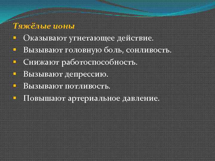 Тяжёлые ионы § Оказывают угнетающее действие. § Вызывают головную боль, сонливость. § Снижают работоспособность.