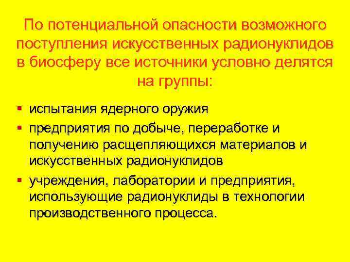 По потенциальной опасности возможного поступления искусственных радионуклидов в биосферу все источники условно делятся на