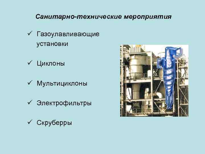 Санитарно-технические мероприятия ü Газоулавливающие установки ü Циклоны ü Мультициклоны ü Электрофильтры ü Скруберры 