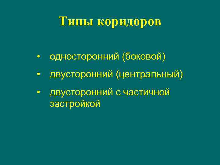 Типы коридоров • односторонний (боковой) • двусторонний (центральный) • двусторонний с частичной застройкой 