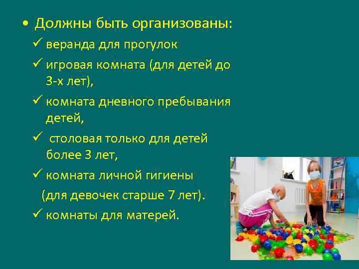  • Должны быть организованы: ü веранда для прогулок ü игровая комната (для детей