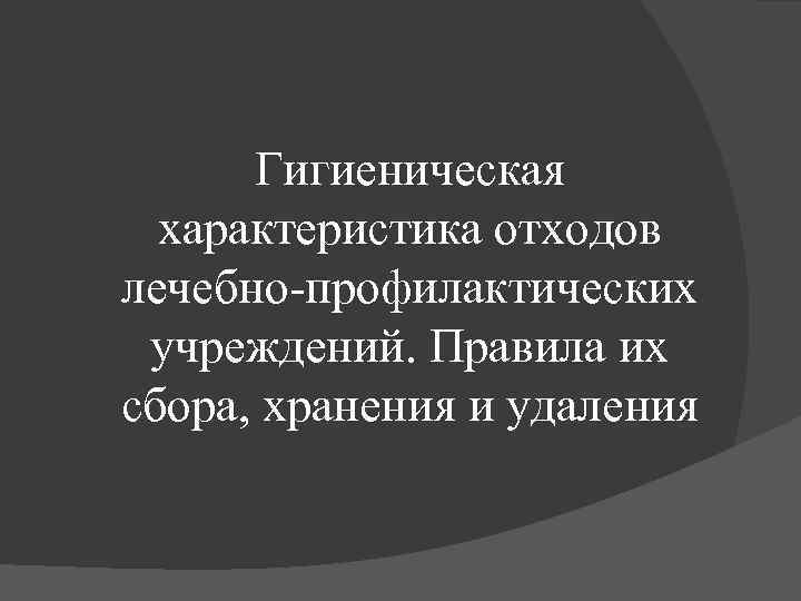 Гигиеническая характеристика отходов лечебно-профилактических учреждений. Правила их сбора, хранения и удаления 