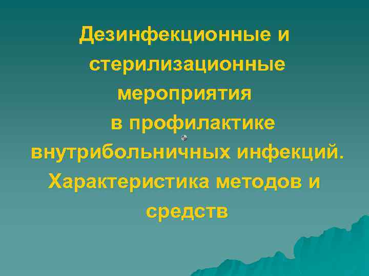 Дезинфекционные и стерилизационные мероприятия в профилактике внутрибольничных инфекций. Характеристика методов и средств 