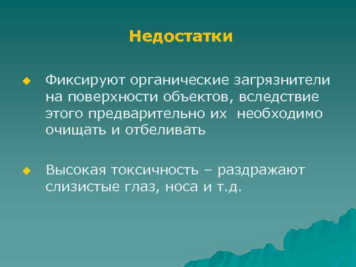 Недостатки u u Фиксируют органические загрязнители на поверхности объектов, вследствие этого предварительно их необходимо