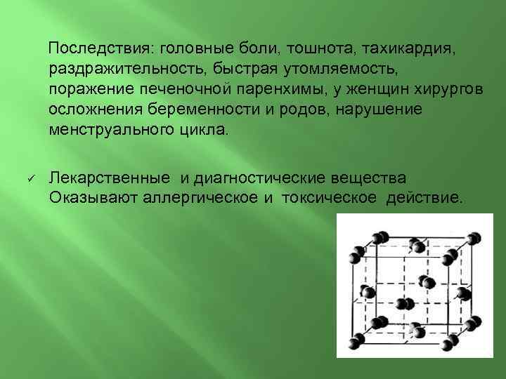 Последствия: головные боли, тошнота, тахикардия, раздражительность, быстрая утомляемость, поражение печеночной паренхимы, у женщин хирургов