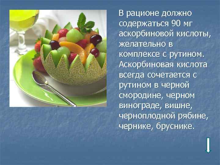 В рационе должно содержаться 90 мг аскорбиновой кислоты, желательно в комплексе с рутином. Аскорбиновая