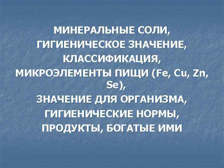 МИНЕРАЛЬНЫЕ СОЛИ, ГИГИЕНИЧЕСКОЕ ЗНАЧЕНИЕ, КЛАССИФИКАЦИЯ, МИКРОЭЛЕМЕНТЫ ПИЩИ (Fe, Cu, Zn, Se), ЗНАЧЕНИЕ ДЛЯ ОРГАНИЗМА,