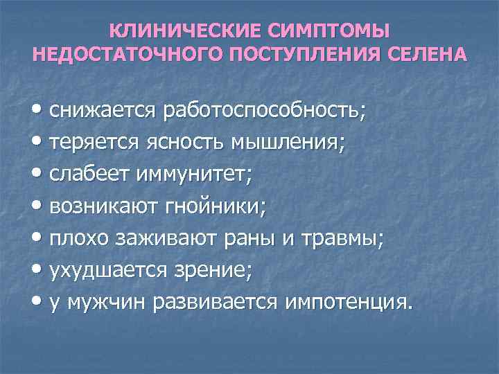 КЛИНИЧЕСКИЕ СИМПТОМЫ НЕДОСТАТОЧНОГО ПОСТУПЛЕНИЯ СЕЛЕНА • снижается работоспособность; • теряется ясность мышления; • слабеет