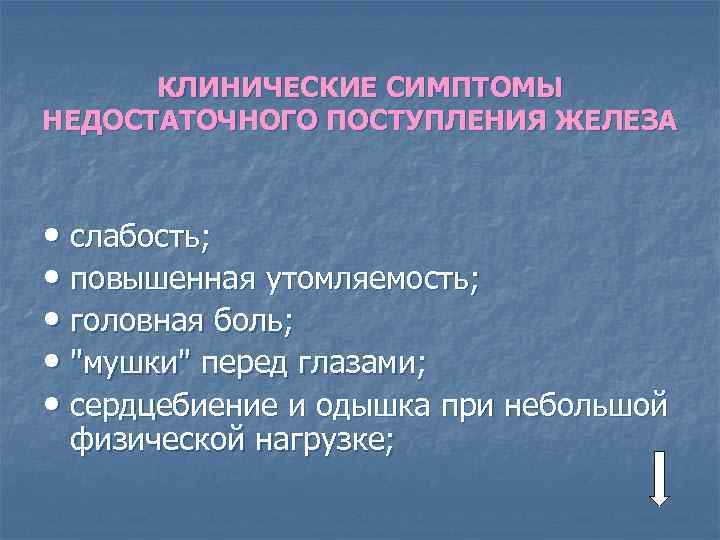 КЛИНИЧЕСКИЕ СИМПТОМЫ НЕДОСТАТОЧНОГО ПОСТУПЛЕНИЯ ЖЕЛЕЗА • слабость; • повышенная утомляемость; • головная боль; •