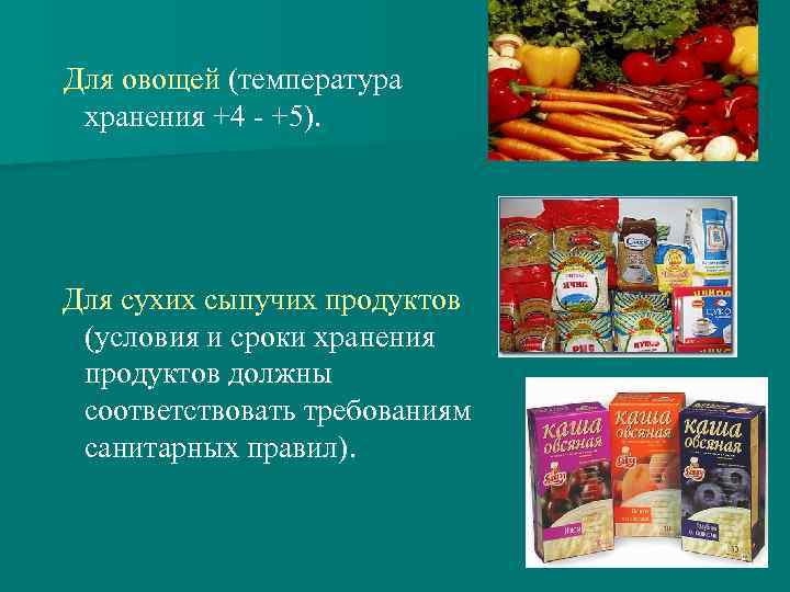 Для овощей (температура хранения +4 - +5). Для сухих сыпучих продуктов (условия и сроки