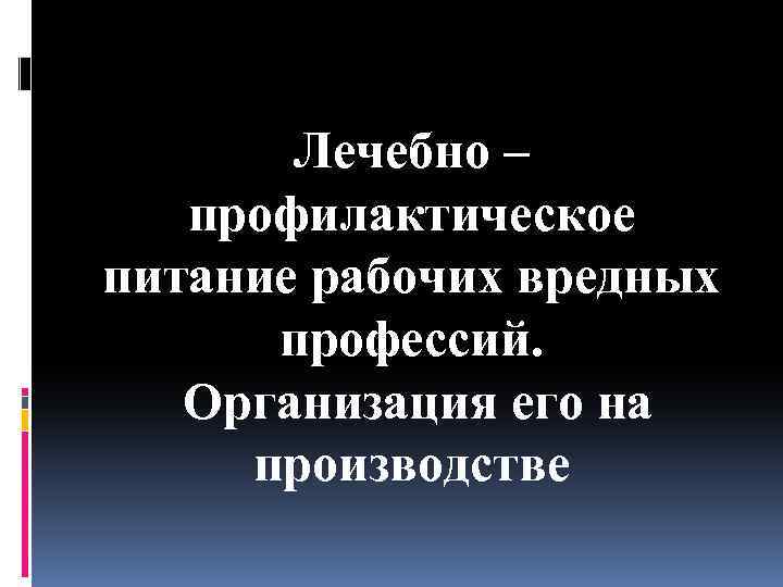 Лечебно – профилактическое питание рабочих вредных профессий. Организация его на производстве 