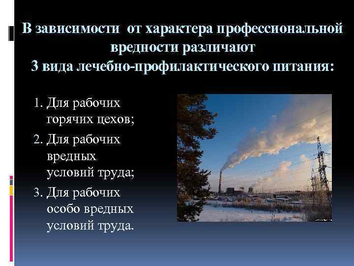 В зависимости от характера профессиональной вредности различают 3 вида лечебно-профилактического питания: 1. Для рабочих