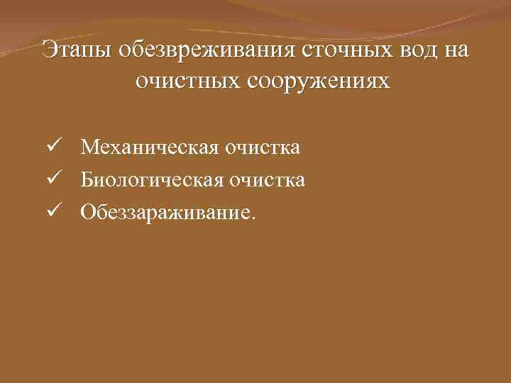 Этапы обезвреживания сточных вод на очистных сооружениях ü Механическая очистка ü Биологическая очистка ü