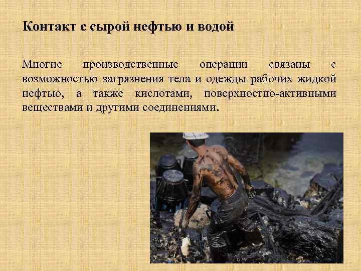 Контакт с сырой нефтью и водой Многие производственные операции связаны с возможностью загрязнения тела