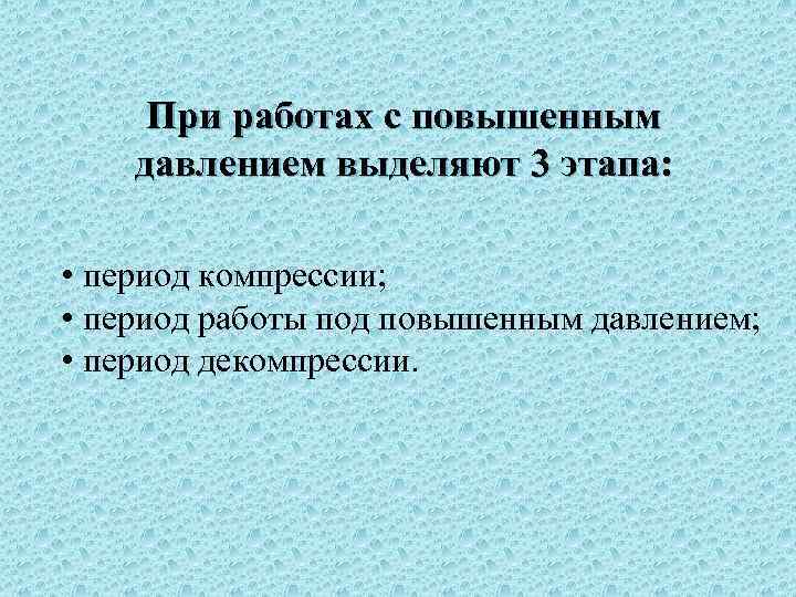 При работах с повышенным давлением выделяют 3 этапа: • период компрессии; • период работы