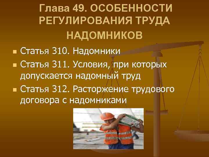 Глава 49. ОСОБЕННОСТИ РЕГУЛИРОВАНИЯ ТРУДА НАДОМНИКОВ n n n Статья 310. Надомники Статья 311.