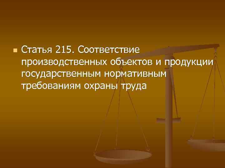 n Статья 215. Соответствие производственных объектов и продукции государственным нормативным требованиям охраны труда 