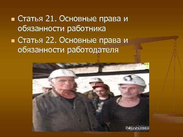 n n Статья 21. Основные права и обязанности работника Статья 22. Основные права и