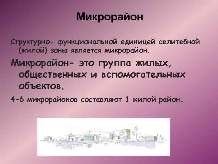 Микрорайон Структурно- функциональной единицей селитебной (жилой) зоны является микрорайон. Микрорайон- это группа жилых, общественных